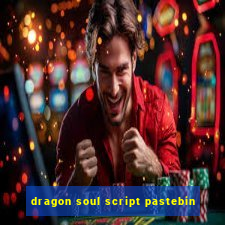 dragon soul script pastebin